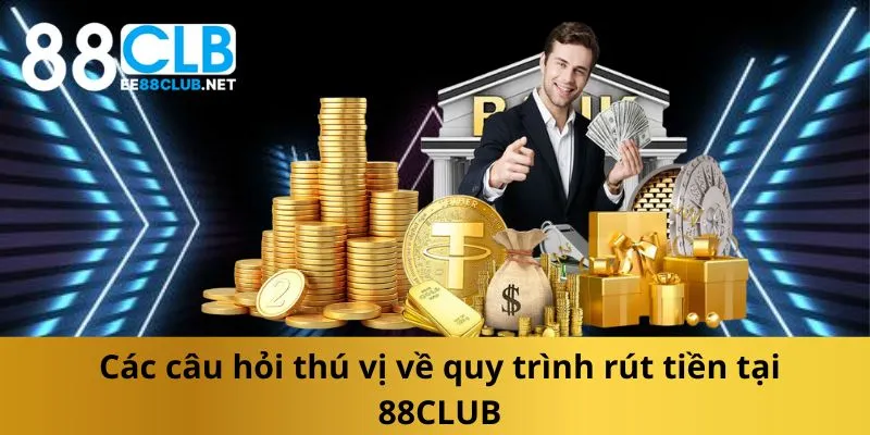 cac-cau-hoi-thu-vi-ve-quy-trinh-rut-tien-tai-88club