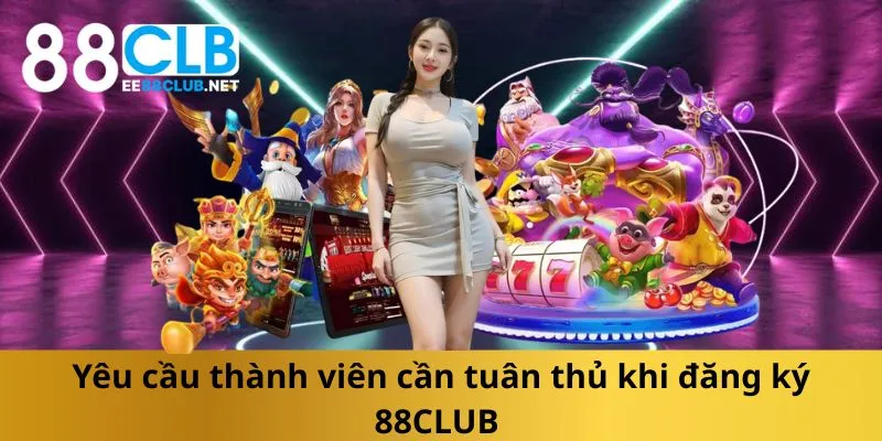 yeu-cau-thanh-vien-can-tuan-thu-khi-dang-ky-88club