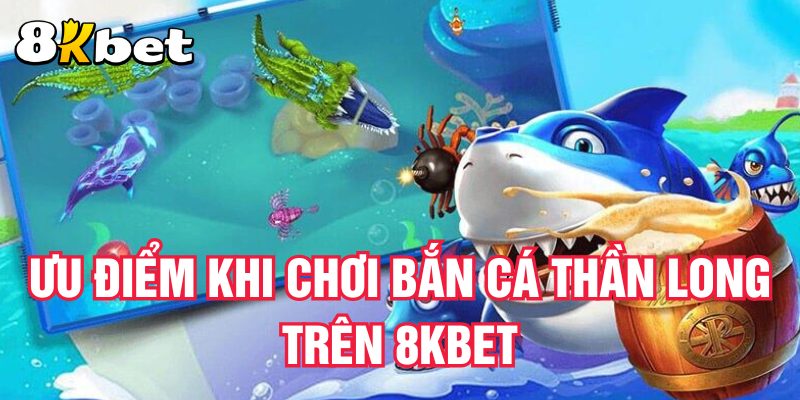 uu-diem-khi-choi-ban-ca-than-long-tren-8kbet
